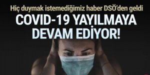 Hiç istemediğimiz haber DSÖ'den geldi: Salgın devam ediyor