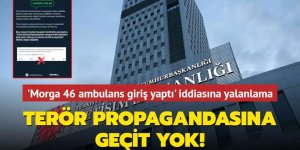 'Morga 46 ambulans giriş yaptı' iddiasına yalanlama...