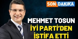 Mehmet Tosun İYİ Parti’den istifa etti