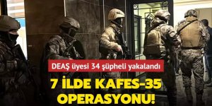 7 ilde Kafes-35 operasyonu: DEAŞ üyesi 34 şüpheli yakalandı