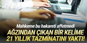 Ağzından çıkan bir kelime 21 yıllık tazminatını yaktı