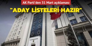 AK Parti'den 31 Mart açıklaması: Aday listeleri hazır