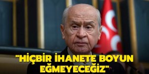 Bahçeli: Hiçbir ihanete boyun eğmeyeceğiz