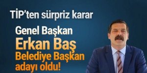 TİP Genel Başkanı Erkan Baş o ilden belediye başkan adayı oldu