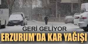 Dikkat! Erzurum'a kar yağışı geri geliyor