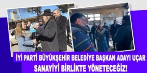 İYİ Parti Büyükşehir Belediye Başkan adayı UÇAR: Sanayiyi Birlikte Yöneteceğiz!