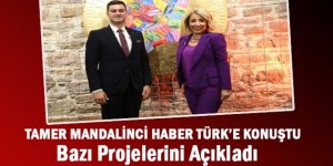 Tamer Mandalinci Haber Türk’e Konuştu