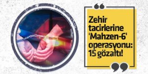 Zehir tacirlerine 'Mahzen-6' operasyonu: 15 gözaltı