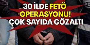 30 ilde FETÖ operasyonu: 91 gözaltı