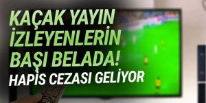 Kaçak yayın izleyenlere hapis cezası geliyor