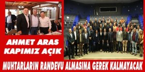 AHMET ARAS, “KAPIMIZ AÇIK. MUHTARLARIN RANDEVU ALMASINA GEREK KALMAYACAK”