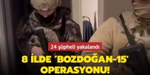 8 ilde "Bozdoğan-15" operasyonu: 24 gözaltı