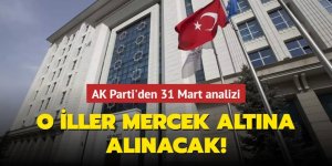 AK Parti'den 31 Mart analizi! O iller mercek altına alınacak