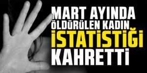 Mart ayında öldürülen kadın istatistiği kahretti!