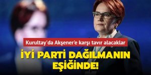 İYİ Parti dağılmanın eşiğinde!