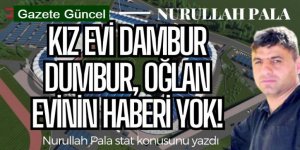 Kız evi dambur dumbur, oğlan evinin haberi yok