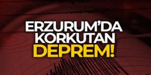 Erzurum'da korkutan deprem!