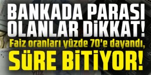 Bankada parası olanlar dikkat! Faiz oranları yüzde 70'e dayandı, süre bitiyor!