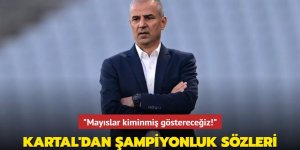 İsmail Kartal'dan şampiyonluk sözleri! "Mayıslar kiminmiş göstereceğiz"