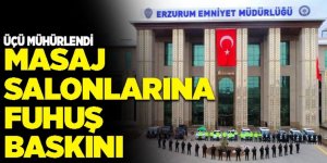 Erzurum'da Masaj salonlarına fuhuş baskını