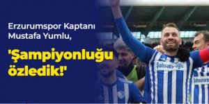 Yumlu: 'Şampiyonluğu özledik!'