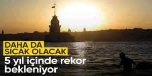 Önümüzdeki 5 yıl içinde sıcaklık rekoru bekleniyor