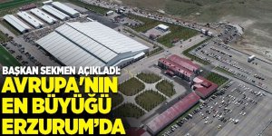 Başkan Sekmen: Avrupa'nın en büyüğü Erzurum’da