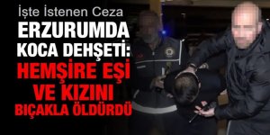 Erzurum'da eşiyle kızını katletmişti! İstenen ceza belli oldu