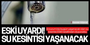 Erzurum'da su kesintisi!