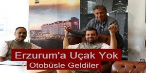 Erzurum'a uçak bulamadılar, otobüsle geldiler..