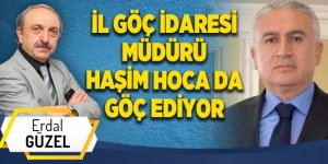 İL GÖÇ İDARESİ MÜDÜRÜ HAŞİM HOCA DA GÖÇ EDİYOR