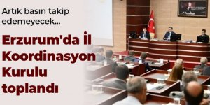 Erzurum'da İl Koordinasyon Kurulu toplandı: Basına sansür
