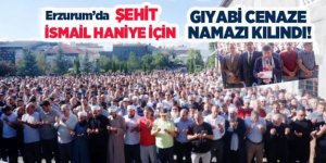 Erzurum'da Haniye için gıyabi cenaze namazı kılındı