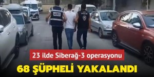 23 ilde Siberağ-3 operasyonu: 68 şüpheli yakalandı
