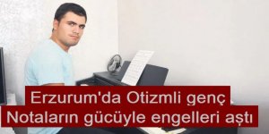 Erzurum'da Otizmli genç notaların gücüyle engelleri aştı