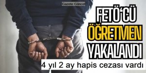FETÖ'cü öğretmen Erzurum'da yakalandı. 4 yı 2 ay hapsi vardı