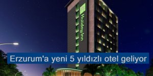 Erzurum'a yeni 5 yıldızlı otel geliyor