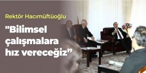 Rektör Hacımüftüoğlu: "Bilimsel çalışmalara hız vereceğiz"