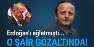 Erdoğan’ı ağlatmıştı... O şair gözaltında