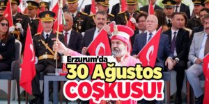 Erzurum'da 30 Ağustos Zafer Bayramı coşkuyla kutlandı