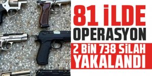 Erzurum ve 80 ilde operasyon; 2 bin 738 silah yakalandı!