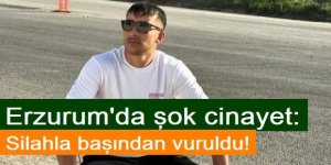 Erzurum'da şok cinayet: Silahla başından vuruldu!