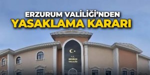 Erzurum Valiliği'nden yasaklama kararı: 10-14 Ekim tarihleri arasında