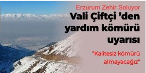 Erzurum Valisi Çiftçi 'den yardım kömürü uyarısı: Kalitesiz kömürü almayacağız