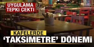 Kafelerde 'taksimetre' dönemi! Uygulama tepki çekti
