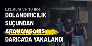 Erzurum ve 10 ilde bilişim suçlarından aranan şahıs Darıca'da yakalandı!