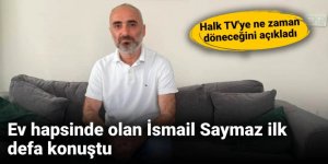 Ev hapsinde olan İsmail Saymaz ilk defa konuştu