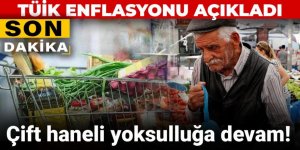 TÜİK enflasyonu açıkladı! Çift haneli yoksulluğa devam!