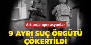 9 ayrı suç örgütü çökertildi: 142 şüpheli yakalandı