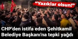 CHP'den istifa eden Şehitkamil Belediye Başkanı'na tepki yağdı
